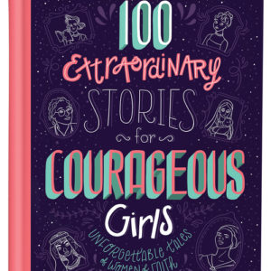 100 Extraordinary Stories for Courageous Girls