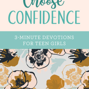 Choose Confidence: 3-Minute Devotions for Teen Girls