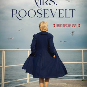 Saving Mrs. Roosevelt : WWII Heroines