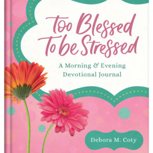 Too Blessed to Be Stressed: A Morning & Evening Devotional Journal