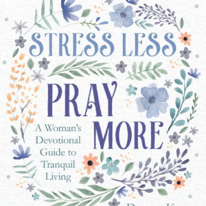 Stress Less, Pray More : A Woman's Devotional Guide to Tranquil Living