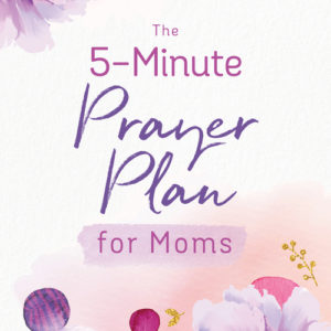 The 5-Minute Prayer Plan for Moms