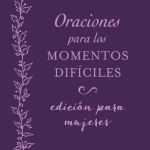 Oraciones para los momentos difíciles, edición para mujeres